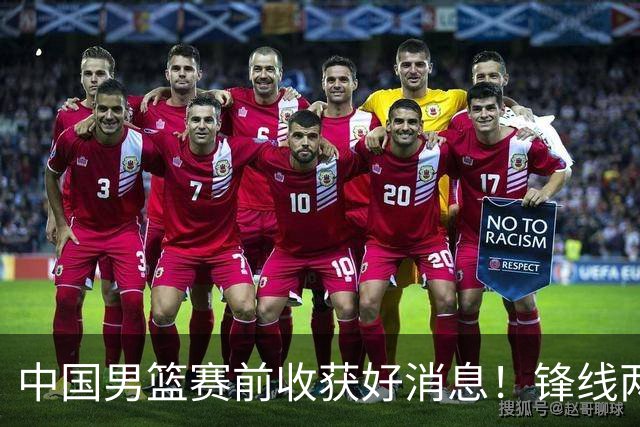 中国男篮赛前收获好消息！锋线两大将有望复出，赢日本概率大增！