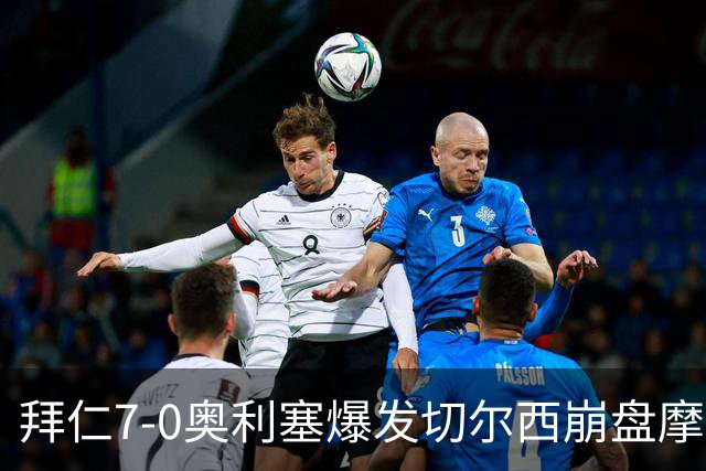 拜仁7-0奥利塞爆发切尔西崩盘摩纳哥绝杀登顶
